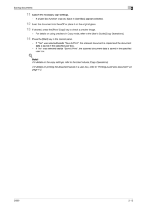 Page 37C6502-12
Saving documents2
11Specify the necessary copy settings.
– If a User Box function was set, [Save in User Box] appears selected.
12Load the document into the ADF or place it on the original glass.
13If desired, press the [Proof Copy] key to check a preview image.
– For details on using previews in Copy mode, refer to the User’s Guide [Copy Operations].
14Press the [Start] key in the control panel.
– If Yes was selected beside Save & Print, the scanned document is copied and the document 
data is...