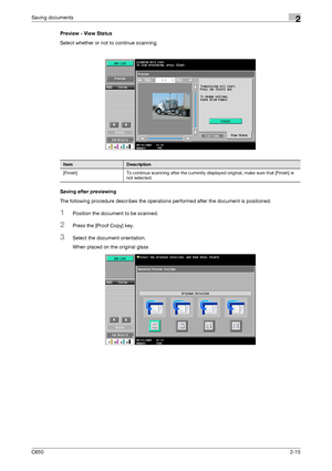 Page 40C6502-15
Saving documents2
Preview - View Status
Select whether or not to continue scanning.
Saving after previewing
The following procedure describes the operations performed after the document is positioned.
1Position the document to be scanned.
2Press the [Proof Copy] key.
3Select the document orientation.
When placed on the original glass
ItemDescription
[Finish] To continue scanning after the currently displayed original, make sure that [Finish] is 
not selected.
Downloaded From ManualsPrinter.com...