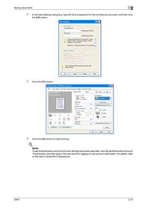 Page 52C6502-27
Saving documents2
4In the User Settings dialog box, type the ID and password for the confidential document, and then click 
the [OK] button.
5Click the [OK] button.
6Click the [OK] button to start printing.
!
Detail 
If user authentication and account track settings have been specified, click the [Authentication/Account 
Track] button, and then type in the user name for logging on and account information. For details, refer 
to the User’s Guide [Print Operations].
Downloaded From...