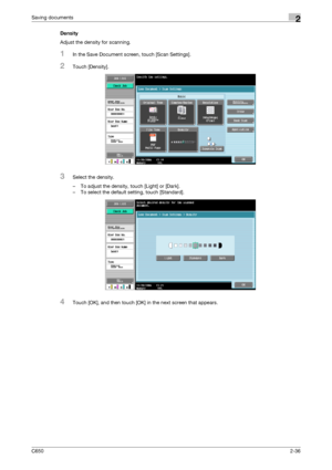 Page 61C6502-36
Saving documents2
Density
Adjust the density for scanning.
1In the Save Document screen, touch [Scan Settings].
2Touch [Density].
3Select the density.
– To adjust the density, touch [Light] or [Dark].
– To select the default setting, touch [Standard].
4Touch [OK], and then touch [OK] in the next screen that appears.
Downloaded From ManualsPrinter.com Manuals 