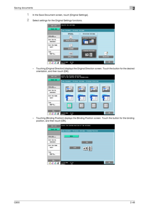 Page 73C6502-48
Saving documents2
1In the Save Document screen, touch [Original Settings].
2Select settings for the Original Settings functions.
– Touching [Original Direction] displays the Original Direction screen. Touch the button for the desired 
orientation, and then touch [OK].
– Touching [Binding Position] displays the Binding Position screen. Touch the button for the binding 
position, and then touch [OK].
Downloaded From ManualsPrinter.com Manuals 