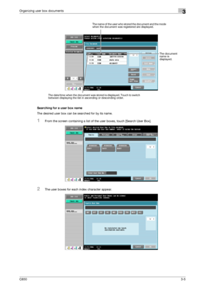 Page 90C6503-5
Organizing user box documents3
Searching for a user box name
The desired user box can be searched for by its name.
1From the screen containing a list of the user boxes, touch [Search User Box].
2The user boxes for each index character appear.
The date/time when the document was stored is displayed. Touch to switch 
between displaying the list in ascending or descending order.The name of the user who stored the document and the mode 
when the document was registered are displayed.
The document...