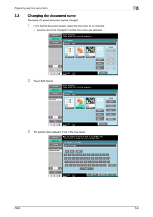 Page 93C6503-8
Organizing user box documents3
3.3 Changing the document name
The name of a saved document can be changed.
1From the File Document screen, select the document to be renamed.
– A name cannot be changed if multiple documents are selected.
2Touch [Edit Name].
3The current name appears. Type in the new name.
Downloaded From ManualsPrinter.com Manuals 