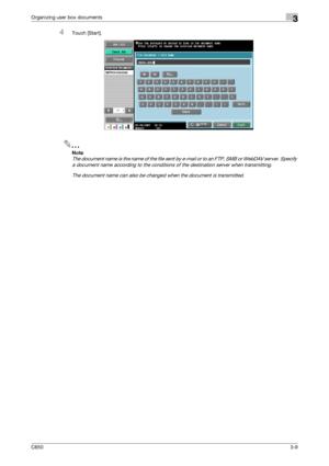 Page 94C6503-9
Organizing user box documents3
4Touch [Start].
2
Note 
The document name is the name of the file sent by e-mail or to an FTP, SMB or WebDAV server. Specify 
a document name according to the conditions of the destination server when transmitting.
The document name can also be changed when the document is transmitted.
Downloaded From ManualsPrinter.com Manuals 