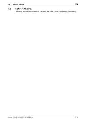 Page 190bizhub C652/C652DS/C552/C552DS/C4527-42
7.5 Network Settings7
7.5 Network Settings
This setting is for the network operations. For details, refer to the Users Guide [Network Administrator].
Downloaded From ManualsPrinter.com Manuals 