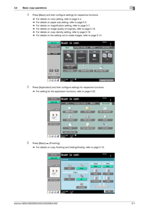 Page 45bizhub C652/C652DS/C552/C552DS/C4523-7
3.2 Basic copy operations3
4Press [Basic] and then configure settings for respective functions.
%For details on color setting, refer to page 5-4.
%For details on paper size setting, refer to page 5-5.
%For details on magnification setting, refer to page 5-7.
%For details on image quality of originals, refer to page 5-18.
%For details on copy density setting, refer to page 5-18.
%For details on the setting not to rotate images, refer to page 5-14.
5Press...