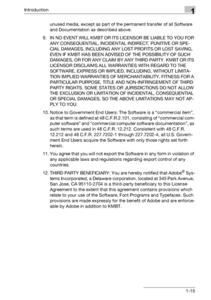 Page 20Introduction1
bizhub PRO 950 1-15unused media, except as part of the permanent transfer of all Software 
and Documentation as described above.
9. IN NO EVENT WILL KMBT OR ITS LICENSOR BE LIABLE TO YOU FOR 
ANY CONSEQUENTIAL, INCIDENTAL INDIRECT, PUNITIVE OR SPE-
CIAL DAMAGES, INCLUDING ANY LOST PROFITS OR LOST SAVING, 
EVEN IF KMBT HAS BEEN ADVISED OF THE POSSIBILITY OF SUCH 
DAMAGES, OR FOR ANY CLAIM BY ANY THIRD PARTY. KMBT OR ITS 
LICENSOR DISCLAIMS ALL WARRANTIES WITH REGARD TO THE 
SOFTWARE, EXPRESS...