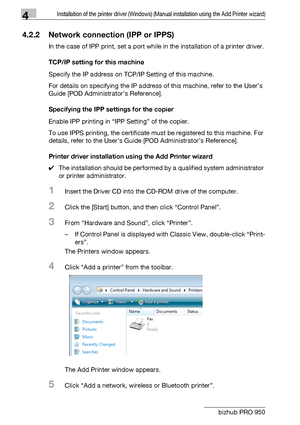 Page 394Installation of the printer driver (Windows) (Manual installation using the Add Printer wizard)
4-8 bizhub PRO 950
4.2.2 Network connection (IPP or IPPS)
In the case of IPP print, set a port while in the installation of a printer driver.
TCP/IP setting for this machine
Specify the IP address on TCP/IP Setting of this machine.
For details on specifying the IP address of this machine, refer to the User’s 
Guide [POD Administrator’s Reference].
Specifying the IPP settings for the copier
Enable IPP printing...