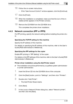 Page 60Installation of the printer driver (Windows) (Manual installation using the Add Printer wizard)4
bizhub PRO 950 4-29
16Follow the on-screen instructions.
– If the “User Account Control” window appears, click the [Continue].
17Click the [Finish].
18When the installation is completed, make sure that the icon of the in-
stalled printer appears in the Printers window.
19Remove the CD-ROM from the CD-ROM drive.
This completes the printer driver installation.
4.4.3 Network connection (IPP or IPPS)
For IPP...