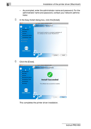 Page 655Installation of the printer driver (Macintosh)
5-2 bizhub PRO 950– As prompted, enter the administrator name and password. For the 
administrator name and password, contact your network adminis-
trator.
5In the Easy Install dialog box, click the [Install].
6Click the [Close].
This completes the printer driver installation.
Downloaded From ManualsPrinter.com Manuals 