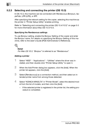 Page 735Installation of the printer driver (Macintosh)
5-10 bizhub PRO 950
5.2.3 Selecting and connecting the printer (OS 10.3)
In OS 10.3, this machine can be connected with Rendezvous (Bonjour), Ap-
pleTalk, LPR (LPD), or IPP.
After specifying the network setting for the copier, selecting this machine as 
the printer in “Printer Setup Utility” enables printing.
Refer to “Selecting and connecting the printer (OS 10.4/10.5)” on page 5-3 
for more information about Mac OS 10.4/10.5.
Specifying the Rendezvous...