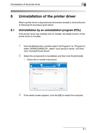 Page 80Uninstallation of the printer driver6
bizhub PRO 950 6-1
6 Uninstallation of the printer driver
When a printer driver is required to be removed to reinstall it, remove the driv-
er following the procedure given below.
6.1 Uninstallation by an uninstallation program (PCL)
If the printer driver was installed with an installer, the delete function of the 
printer driver is included.
1Click the [Start] button, and then select “All Programs” (or “Programs”), 
select “KONICA MINOLTA”, select “xxxx (product...