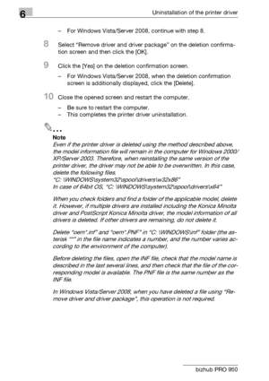 Page 836Uninstallation of the printer driver
6-4 bizhub PRO 950– For Windows Vista/Server 2008, continue with step 8.
8Select “Remove driver and driver package” on the deletion confirma-
tion screen and then click the [OK].
9Click the [Yes] on the deletion confirmation screen.
– For Windows Vista/Server 2008, when the deletion confirmation 
screen is additionally displayed, click the [Delete].
10Close the opened screen and restart the computer.
– Be sure to restart the computer.
– This completes the printer...