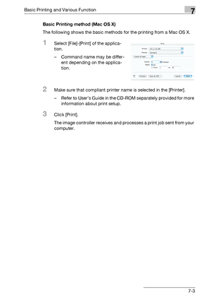 Page 88Basic Printing and Various Function7
bizhub PRO 950 7-3Basic Printing method (Mac OS X)
The following shows the basic methods for the printing from a Mac OS X.
1Select [File]-[Print] of the applica-
tion.
– Command name may be differ-
ent depending on the applica-
tion.
2Make sure that compliant printer name is selected in the [Printer].
– Refer to User’s Guide in the CD-ROM separately provided for more 
information about print setup.
3Click [Print].
The image controller receives and processes a print...