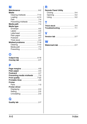 Page 119Index A-6
M
Maintenance ..................................6-2
Media
Clearing misfeeds .....................7-10
Loading .....................................4-10
Path ............................................7-4
Preventing misfeeds ...................7-3
Media path .....................................7-4
Media type
Envelope .....................................4-5
Labels .........................................4-6
Letterhead ...................................4-7
Plain paper...