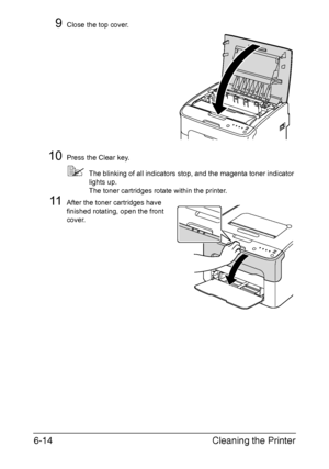 Page 81Cleaning the Printer 6-14
9Close the top cover.
10Press the Clear key.
The blinking of all indicators stop, and the magenta toner indicator 
lights up.
 
The toner cartridges rotate within the printer.
11After the toner cartridges have 
finished rotating, open the front 
cover.
Downloaded From ManualsPrinter.com Manuals 