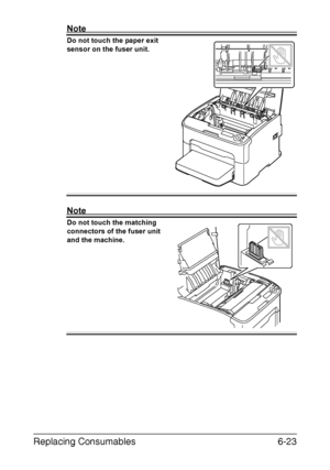 Page 114Replacing Consumables6-23
Note
Do not touch the paper exit 
sensor on the fuser unit. 
Note
Do not touch the matching 
connectors of the fuser unit 
and the machine.
M
Downloaded From ManualsPrinter.com Manuals 