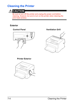 Page 119Cleaning the Printer 7-4
Cleaning the Printer
CAUTION
Be sure to turn off the printer and unplug the power cord before 
cleaning. However, be sure to turn on the printer when cleaning the 
print head window.
Exterior
ReadyError
Cancel
Control Panel Ventilation Grill
Printer Exterior
Downloaded From ManualsPrinter.com Manuals 