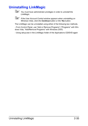 Page 118Uninstalling LinkMagic2-35
Uninstalling LinkMagic
You must have administrator privileges in order to uninstall the 
LinkMagic. 
If the User Account Control window appears when uninstalling on 
Windows Vista, click the Continue button or the Yes button.
The LinkMagic can be uninstalled using either of the following two methods.
- From Control Panel, use “Add or Remove Programs” (“Programs” with Win-
dows Vsta, “Add/Remove Programs” with Windows 2000)
- Using setup.exe in the LinkMagic folder of the...