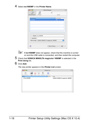 Page 25Printer Setup Utility Settings (Mac OS X 10.4) 1-18
4Select mc1680MF in the Printer Name.
If mc1680MF does not appear, check that the machine is turned 
on and the USB cable is connected, and then restart the computer.
5Check that KONICA MINOLTA magicolor 1680MF is selected in the 
Print Using list.
6Click Add.
The new printer appears in the Printer List screen.
Downloaded From ManualsPrinter.com Manuals 