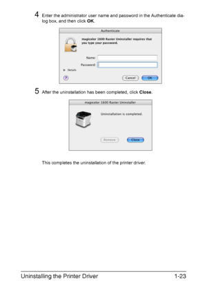 Page 30Uninstalling the Printer Driver1-23
4Enter the administrator user name and password in the Authenticate dia-
log box, and then click OK. 
5After the uninstallation has been completed, click Close. 
This completes the uninstallation of the printer driver. 
Downloaded From ManualsPrinter.com Manuals 