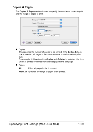 Page 36Specifying Print Settings (Mac OS X 10.4)1-29 Copies & Pages
The Copies & Pages section is used to specify the number of copies to print 
and the range of pages to print.
„Copies
This specifies the number of copies to be printed. If the Collated check-
box is selected, all pages in the documents are printed as sets of print-
outs.
For example, if 5 is entered for Copies and Collated is selected, the doc-
ument is printed five times from the first page to the last page.
„Pages
All: Prints all pages in the...