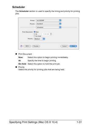 Page 38Specifying Print Settings (Mac OS X 10.4)1-31 Scheduler
The Scheduler section is used to specify the timing and priority for printing 
jobs.
„Print Document
Now: Select this option to begin printing immediately.
At:  Specify the time to begin printing.
On Hold: Select this option to hold the print job.
„Priority
Select the priority for printing jobs that are being held.
Downloaded From ManualsPrinter.com Manuals 