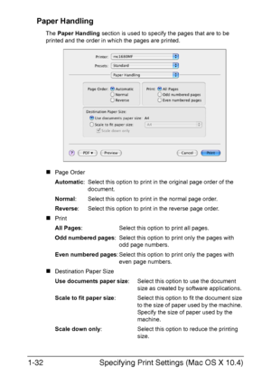 Page 39Specifying Print Settings (Mac OS X 10.4) 1-32
Paper Handling
The Paper Handling section is used to specify the pages that are to be 
printed and the order in which the pages are printed.
„Page Order
Automatic:  Select this option to print in the original page order of the 
document.
Normal:  Select this option to print in the normal page order.
Reverse:  Select this option to print in the reverse page order.
„Print
All Pages:  Select this option to print all pages.
Odd numbered pages: Select this option...