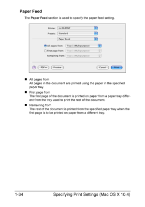 Page 41Specifying Print Settings (Mac OS X 10.4) 1-34
Paper Feed
The Paper Feed section is used to specify the paper feed setting.
„All pages from
All pages in the document are printed using the paper in the specified 
paper tray.
„First page from
The first page of the document is printed on paper from a paper tray differ-
ent from the tray used to print the rest of the document.
„Remaining from
The rest of the document is printed from the specified paper tray when the 
first page is to be printed on paper from...