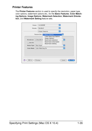 Page 42Specifying Print Settings (Mac OS X 10.4)1-35 Printer Features
The Printer Features section is used to specify the resolution, paper type, 
color options, watermark options etc., for the Basic Features, Color Match-
ing Options, Image Options, Watermark Selection, Watermark Orienta-
tion, and Watermark Setting feature sets.
Downloaded From ManualsPrinter.com Manuals 