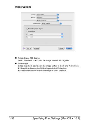 Page 45Specifying Print Settings (Mac OS X 10.4) 1-38
Image Options
„Rotate Image 180 degree
Select this check box to print the image rotated 180 degrees.
„Shift Image
Select this check box to print the image shifted in the X and Y directions.
X: Select the distance to shift the image in the X direction.
Y: Select the distance to shift the image in the Y direction.
Downloaded From ManualsPrinter.com Manuals 