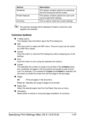 Page 54Specifying Print Settings (Mac OS X 10.5/10.6)1-47
No warning message will be displayed if options cannot be used 
together are selected.
Common buttons
„? (Help button)
This displays help information about the Print dialog box.
„PDF
Click this button to select the PDF menu. The print output can be saved 
as a PDF file or faxed.
„Cancel
Click this button to close the Print dialog box without applying any of the 
settings.
„Print
Click this button to print using the selected print options.
„Copies
This...