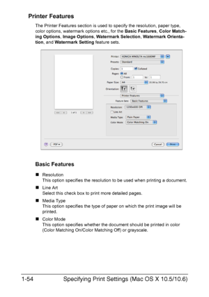 Page 61Specifying Print Settings (Mac OS X 10.5/10.6) 1-54
Printer Features
The Printer Features section is used to specify the resolution, paper type, 
color options, watermark options etc., for the Basic Features, Color Match-
ing Options, Image Options, Watermark Selection, Watermark Orienta-
tion, and Watermark Setting feature sets. 
Basic Features
„Resolution
This option specifies the resolution to be used when printing a document.
„Line Art
Select this check box to print more detailed pages.
„Media Type...