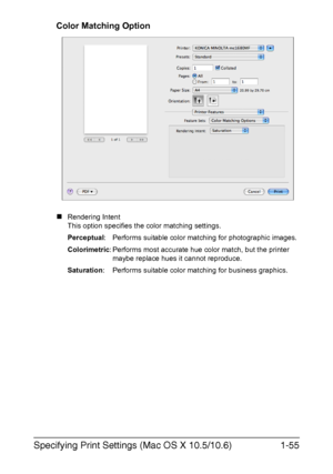 Page 62Specifying Print Settings (Mac OS X 10.5/10.6)1-55
Color Matching Option
„Rendering Intent
This option specifies the color matching settings. 
Perceptual: Performs suitable color matching for photographic images. 
Colorimetric: Performs most accurate hue color match, but the printer 
maybe replace hues it cannot reproduce.
Saturation: Performs suitable color matching for business graphics. 
Downloaded From ManualsPrinter.com Manuals 