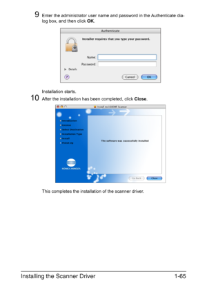 Page 72Installing the Scanner Driver1-65
9Enter the administrator user name and password in the Authenticate dia-
log box, and then click OK. 
Installation starts.
10After the installation has been completed, click Close. 
This completes the installation of the scanner driver.
Downloaded From ManualsPrinter.com Manuals 