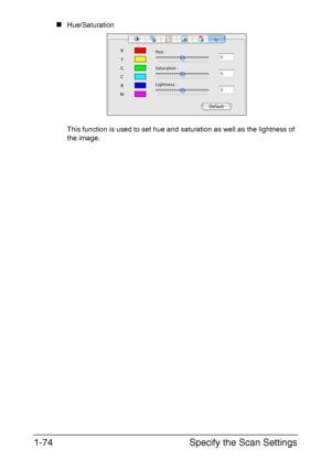 Page 81Specify the Scan Settings 1-74
„Hue/Saturation 
This function is used to set hue and saturation as well as the lightness of 
the image.
Downloaded From ManualsPrinter.com Manuals 