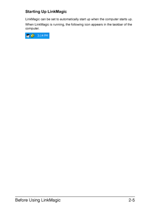 Page 88Before Using LinkMagic2-5
Starting Up LinkMagic
LinkMagic can be set to automatically start up when the computer starts up.
When LinkMagic is running, the following icon appears in the taskbar of the 
computer.
Downloaded From ManualsPrinter.com Manuals 