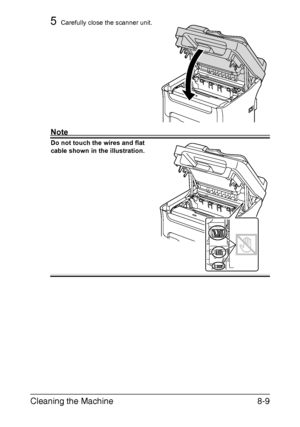 Page 196Cleaning the Machine8-9
5Carefully close the scanner unit.
Note
Do not touch the wires and flat 
cable shown in the illustration.
Downloaded From ManualsPrinter.com Manuals 