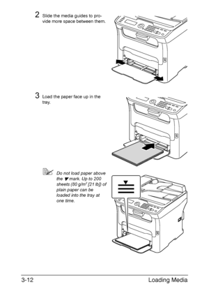 Page 93Loading Media 3-12
2Slide the media guides to pro-
vide more space between them.
3Load the paper face up in the 
tray.
Do not load paper above 
the 
 mark. Up to 200 
sheets (80 g/m2 [21 lb]) of 
plain paper can be 
loaded into the tray at 
one time.
M
M
Downloaded From ManualsPrinter.com Manuals 