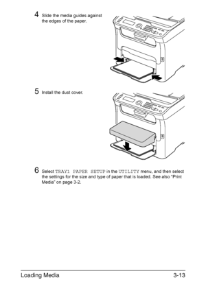 Page 94Loading Media3-13
4Slide the media guides against 
the edges of the paper.
5Install the dust cover.
6Select TRAY1 PAPER SETUP in the UTILITY menu, and then select 
the settings for the size and type of paper that is loaded. See also “Print 
Media” on page 3-2.
Downloaded From ManualsPrinter.com Manuals 