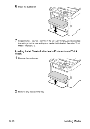 Page 97Loading Media 3-16
6Install the dust cover.
7Select TRAY1 PAPER SETUP in the UTILITY menu, and then select 
the settings for the size and type of media that is loaded. See also “Print 
Media” on page 3-2.
Loading Label Sheets/Letterheads/Postcards and Thick 
Stock
1Remove the dust cover.
2Remove any media in the tray.
M
Downloaded From ManualsPrinter.com Manuals 