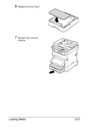 Page 102Loading Media3-21
6Reattach the lid to Tray 2.
7Reinsert Tray 2 into the 
machine.
Downloaded From ManualsPrinter.com Manuals 