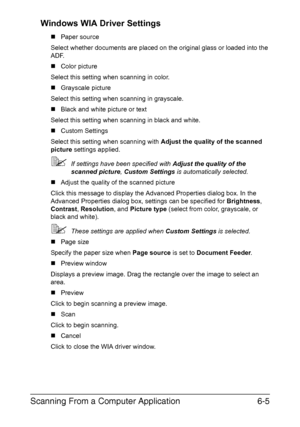 Page 138Scanning From a Computer Application6-5 Windows WIA Driver Settings
„Paper source
Select whether documents are placed on the original glass or loaded into the 
ADF.
„Color picture
Select this setting when scanning in color.
„Grayscale picture
Select this setting when scanning in grayscale.
„Black and white picture or text
Select this setting when scanning in black and white.
„Custom Settings
Select this setting when scanning with Adjust the quality of the scanned 
picture settings applied.
If settings...