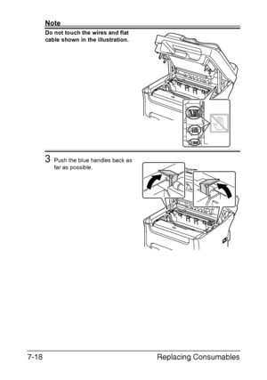 Page 181Replacing Consumables 7-18
Note
Do not touch the wires and flat 
cable shown in the illustration.
3Push the blue handles back as 
far as possible.
Downloaded From ManualsPrinter.com Manuals 