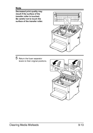 Page 224Clearing Media Misfeeds9-13
Note
Decreased print quality may 
result if the surface of the 
transfer roller is touched.
Be careful not to touch the 
surface of the transfer roller.
5Return the fuser separator 
levers to their original positions.
Downloaded From ManualsPrinter.com Manuals 