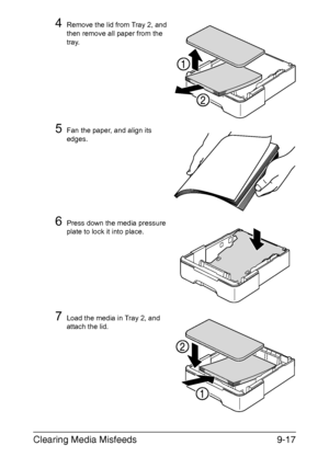 Page 228Clearing Media Misfeeds9-17
4Remove the lid from Tray 2, and 
then remove all paper from the 
tray.
5Fan the paper, and align its 
edges.
6Press down the media pressure 
plate to lock it into place.
7Load the media in Tray 2, and 
attach the lid.
Downloaded From ManualsPrinter.com Manuals 