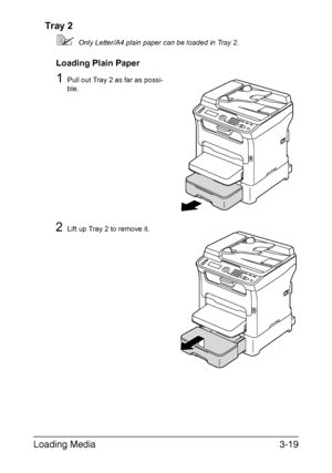 Page 100Loading Media3-19 Tray 2
Only Letter/A4 plain paper can be loaded in Tray 2.
Loading Plain Paper
1Pull out Tray 2 as far as possi-
ble.
2Lift up Tray 2 to remove it.
Downloaded From ManualsPrinter.com Manuals 