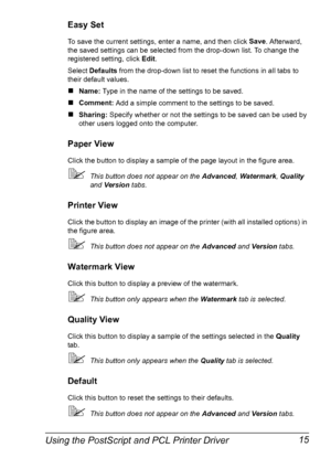 Page 29Using the PostScript and PCL Printer Driver 15
Easy Set
To save the current settings, enter a name, and then click Save
. Afterward, 
the saved settings can be selected from the drop-down list. To change the 
registered setting, click Edit
.
Select Defaults
 from the drop-down list to reset the functions in all tabs to 
their default values.
#Name:
 Type in the name of the settings to be saved.
#Comment:
 Add a simple comment to the settings to be saved.
#Sharing:
 Specify whether or not the settings to...