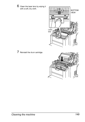 Page 163Cleaning the machine 149
6Clean the laser lens by wiping it 
with a soft, dry cloth.
7Reinstall the drum cartridge.
BOTTOM
VIEW
Laser lens
Downloaded From ManualsPrinter.com Manuals 