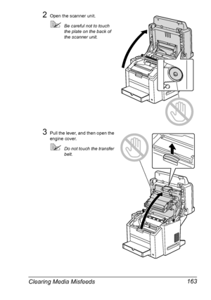 Page 177Clearing Media Misfeeds 163
2Open the scanner unit.
Be careful not to touch 
the plate on the back of 
the scanner unit.
3Pull the lever, and then open the 
engine cover.
Do not touch the transfer 
belt.
Downloaded From ManualsPrinter.com Manuals 